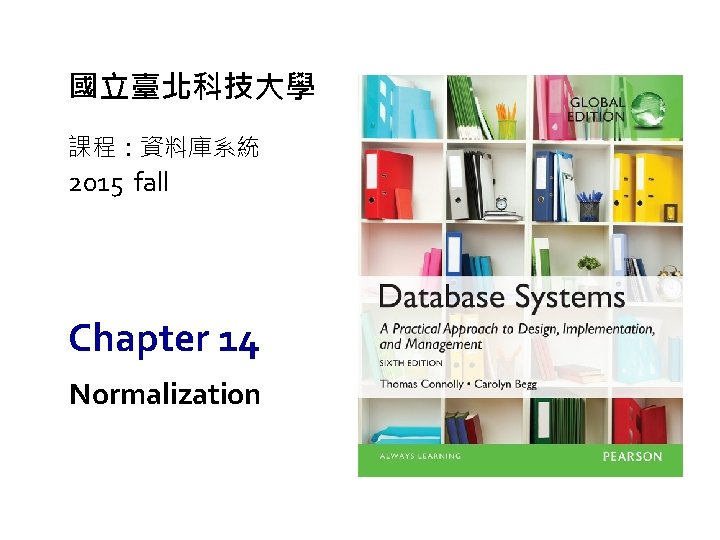 國立臺北科技大學 課程：資料庫系統 2015 fall Chapter 14 Normalization 