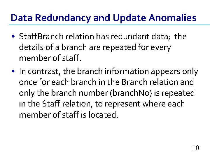 Data Redundancy and Update Anomalies • Staff. Branch relation has redundant data; the details