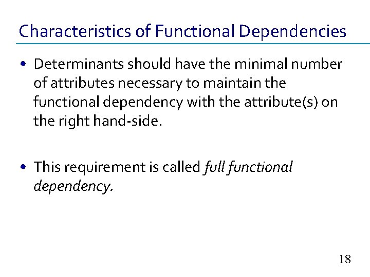 Characteristics of Functional Dependencies • Determinants should have the minimal number of attributes necessary