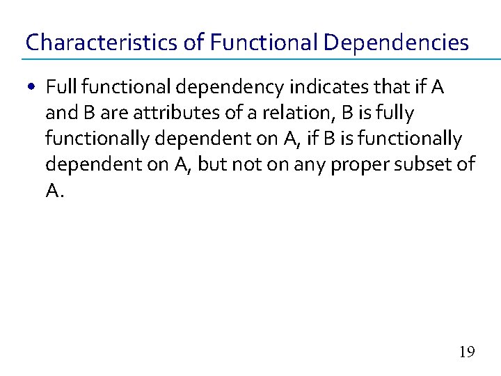 Characteristics of Functional Dependencies • Full functional dependency indicates that if A and B