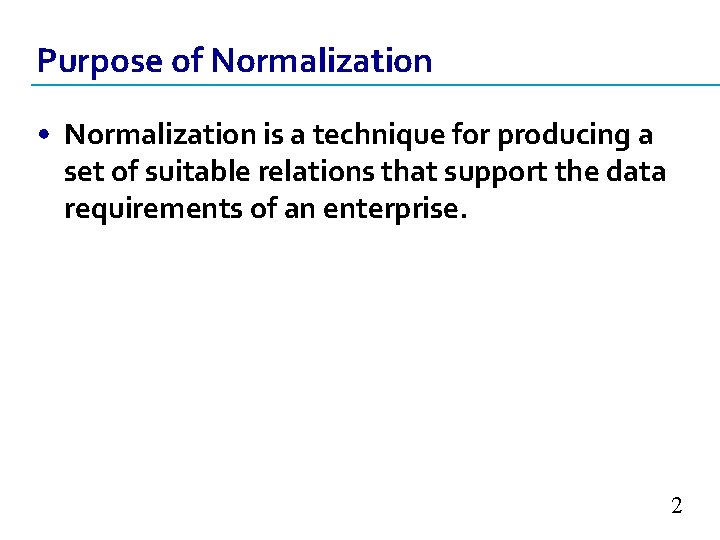 Purpose of Normalization • Normalization is a technique for producing a set of suitable