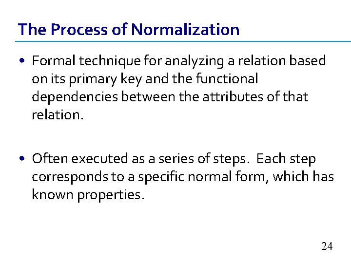 The Process of Normalization • Formal technique for analyzing a relation based on its