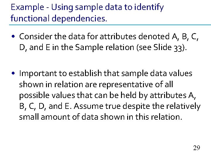 Example - Using sample data to identify functional dependencies. • Consider the data for