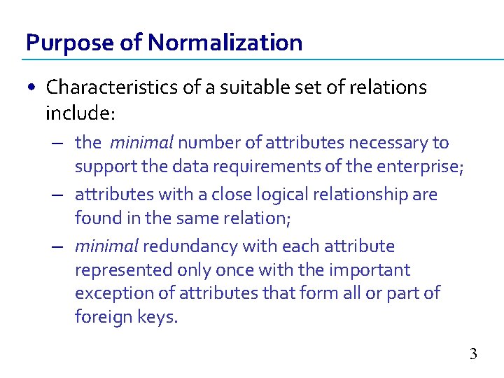 Purpose of Normalization • Characteristics of a suitable set of relations include: – the