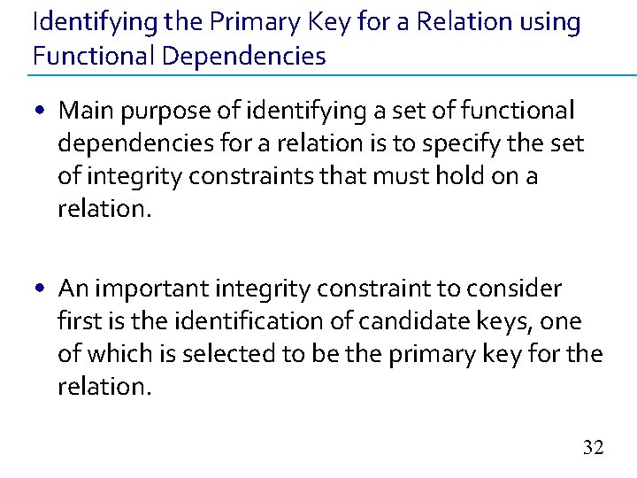 Identifying the Primary Key for a Relation using Functional Dependencies • Main purpose of