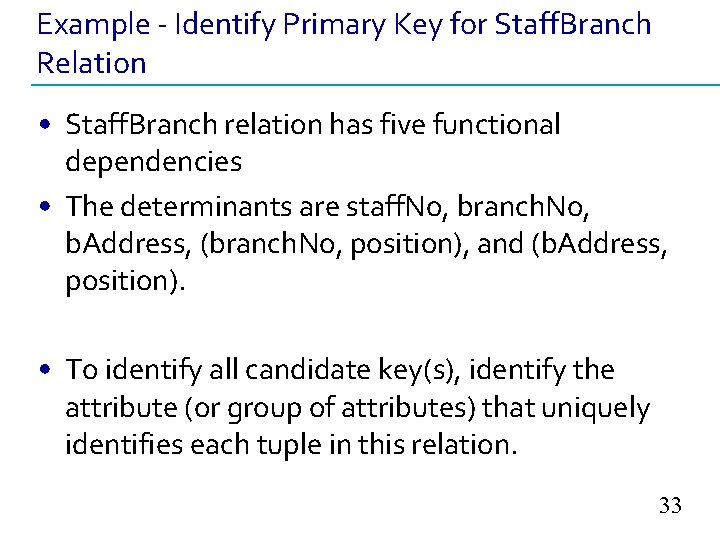 Example - Identify Primary Key for Staff. Branch Relation • Staff. Branch relation has