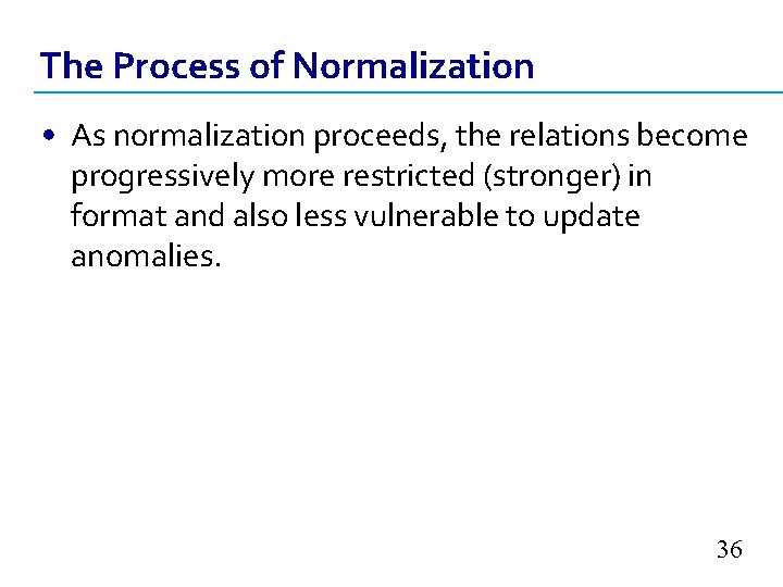 The Process of Normalization • As normalization proceeds, the relations become progressively more restricted
