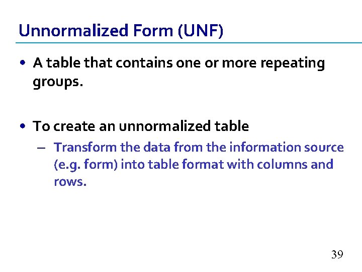 Unnormalized Form (UNF) • A table that contains one or more repeating groups. •