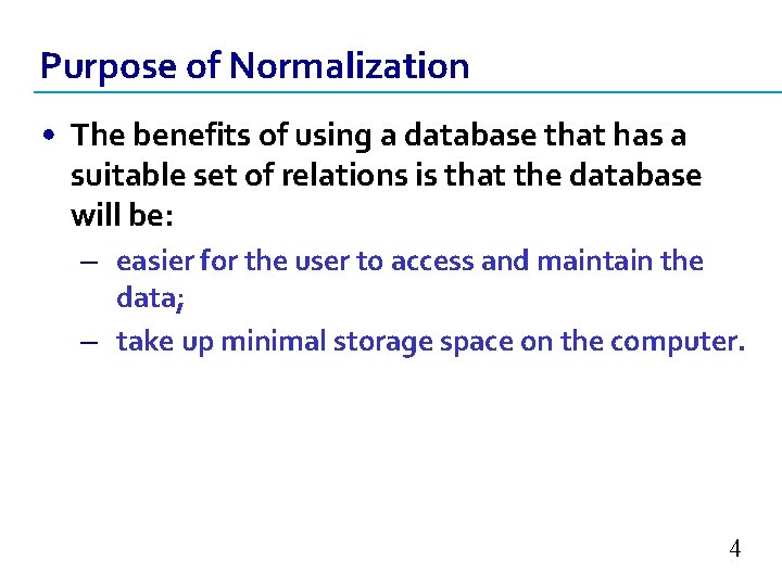 Purpose of Normalization • The benefits of using a database that has a suitable