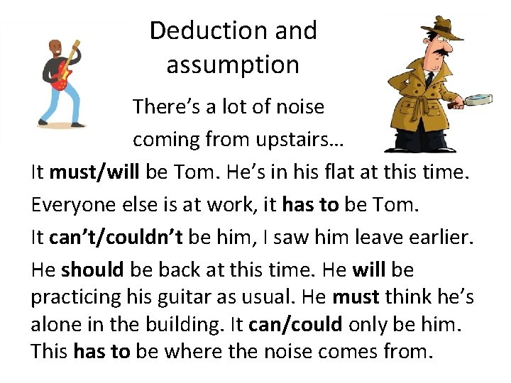 Deduction and assumption There’s a lot of noise coming from upstairs… It must/will be