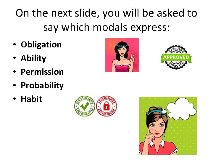 On the next slide, you will be asked to say which modals express: •