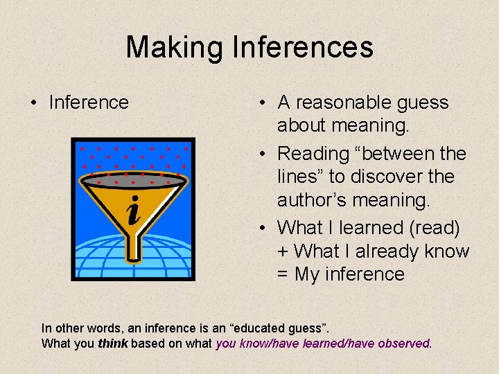 Making Inferences • Inference • A reasonable guess about meaning. • Reading “between the