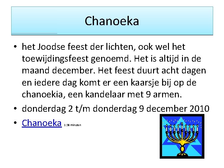 Chanoeka • het Joodse feest der lichten, ook wel het toewijdingsfeest genoemd. Het is