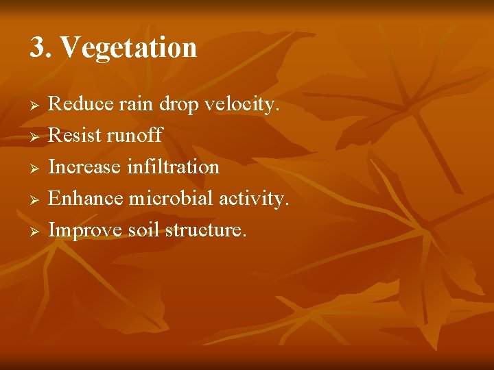 3. Vegetation Ø Ø Ø Reduce rain drop velocity. Resist runoff Increase infiltration Enhance