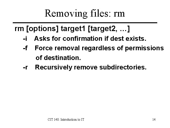 Removing files: rm rm [options] target 1 [target 2, …] -i -f Asks for
