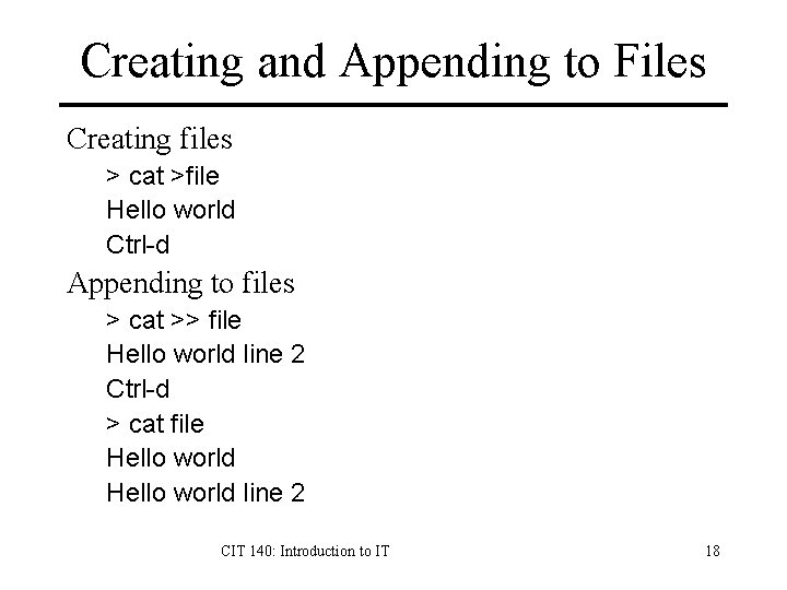 Creating and Appending to Files Creating files > cat >file Hello world Ctrl-d Appending
