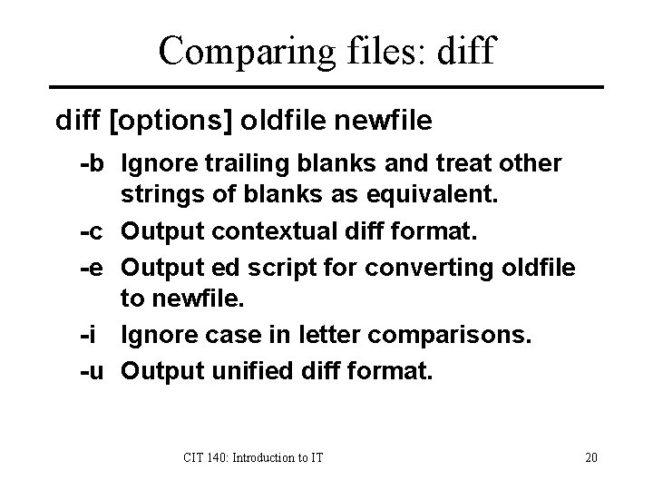 Comparing files: diff [options] oldfile newfile -b Ignore trailing blanks and treat other strings