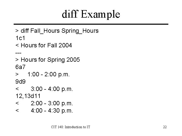 diff Example > diff Fall_Hours Spring_Hours 1 c 1 < Hours for Fall 2004
