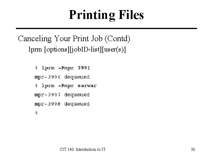 Printing Files Canceling Your Print Job (Contd) lprm [options][job. ID-list][user(s)] CIT 140: Introduction to