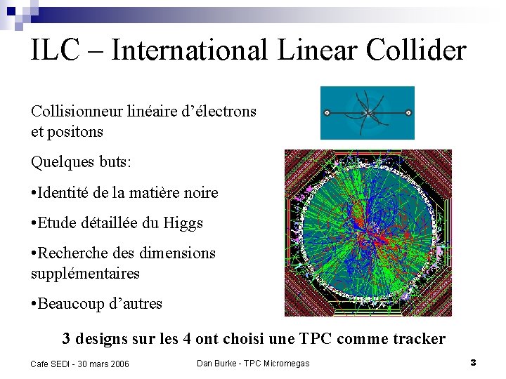 ILC – International Linear Collider Collisionneur linéaire d’électrons et positons Quelques buts: • Identité