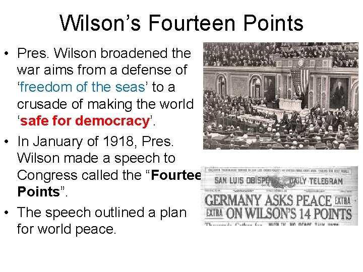 Wilson’s Fourteen Points • Pres. Wilson broadened the war aims from a defense of