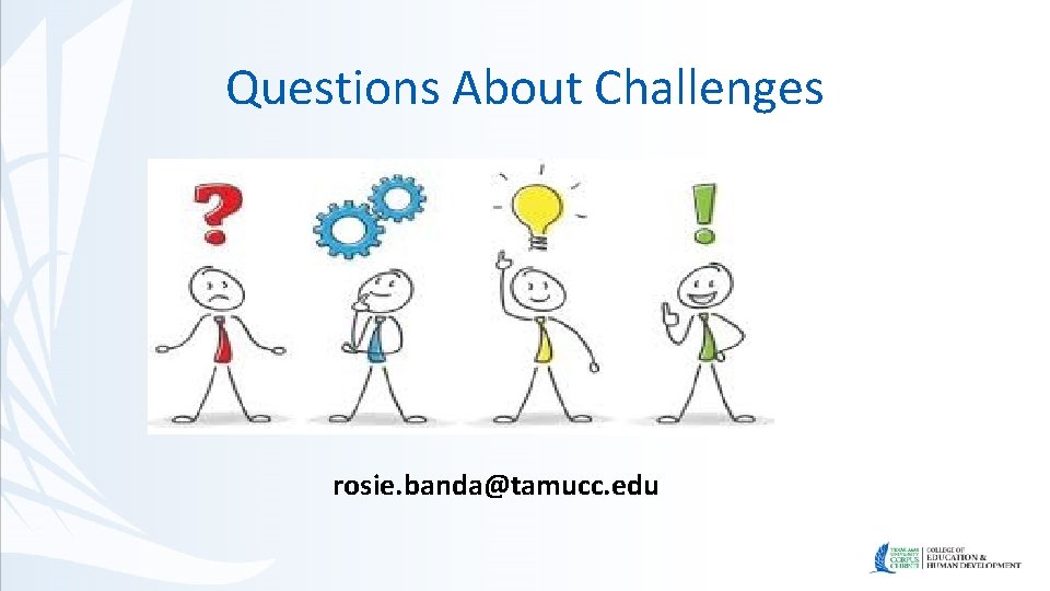 Questions About Challenges rosie. banda@tamucc. edu 