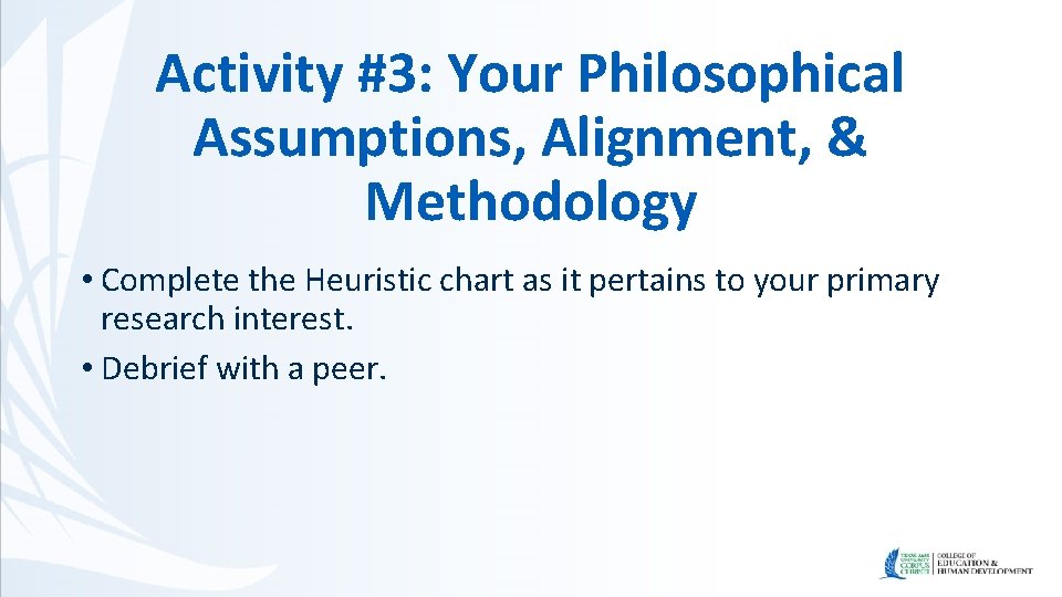 Activity #3: Your Philosophical Assumptions, Alignment, & Methodology • Complete the Heuristic chart as