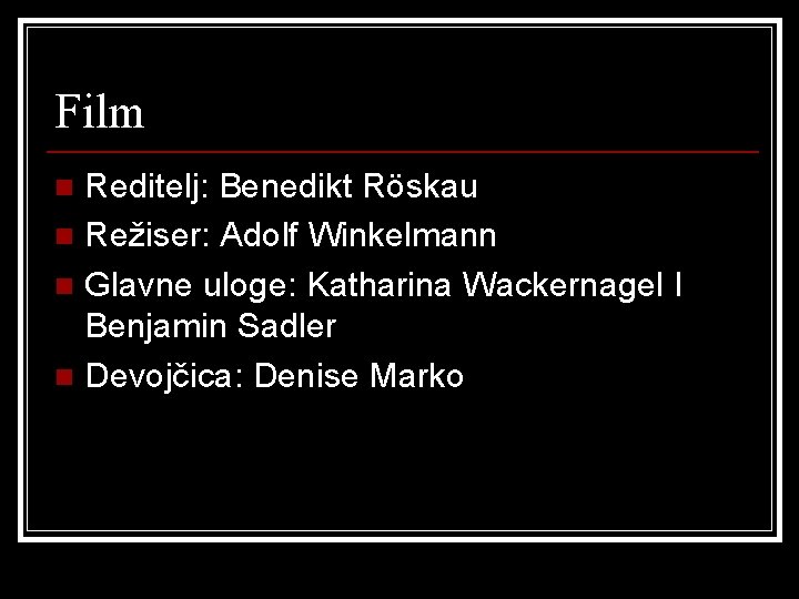 Film Reditelj: Benedikt Röskau n Režiser: Adolf Winkelmann n Glavne uloge: Katharina Wackernagel I