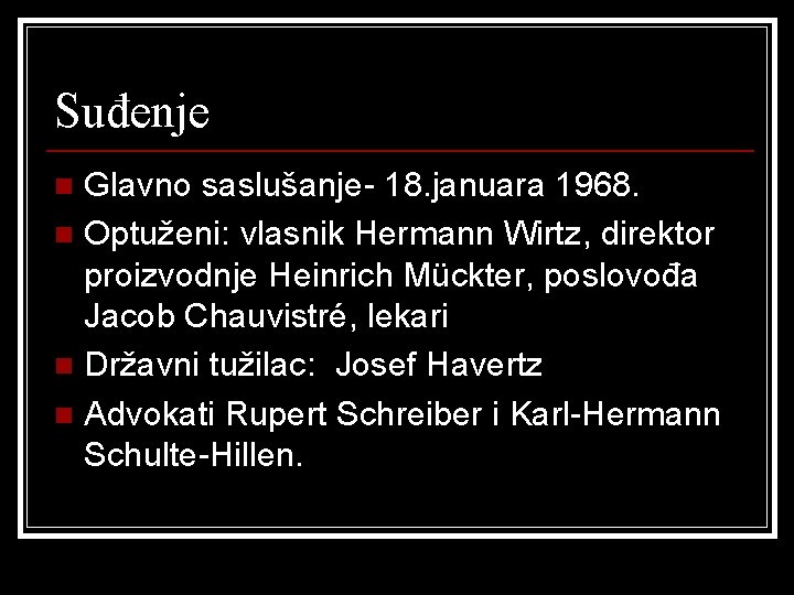 Suđenje Glavno saslušanje- 18. januara 1968. n Optuženi: vlasnik Hermann Wirtz, direktor proizvodnje Heinrich
