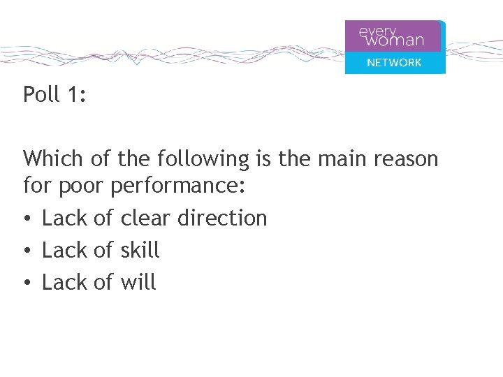 Poll 1: Which of the following is the main reason for poor performance: •