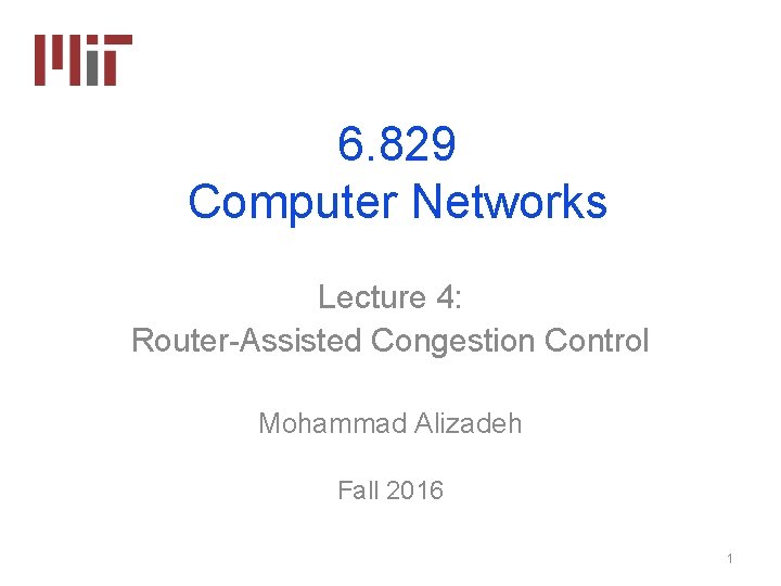 6. 829 Computer Networks Lecture 4: Router-Assisted Congestion Control Mohammad Alizadeh Fall 2016 1