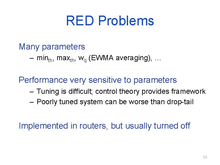 RED Problems Many parameters – minth, maxth, wq (EWMA averaging), … Performance very sensitive