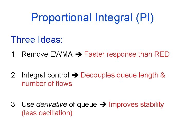 Proportional Integral (PI) Three Ideas: 1. Remove EWMA Faster response than RED 2. Integral