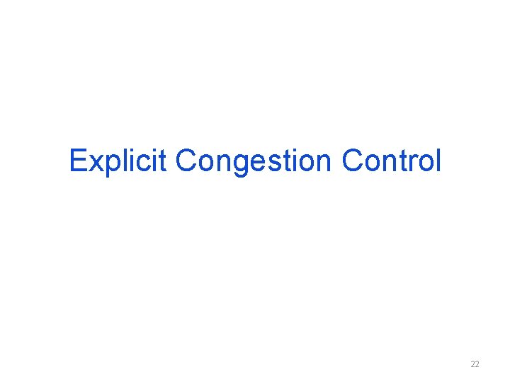 Explicit Congestion Control 22 