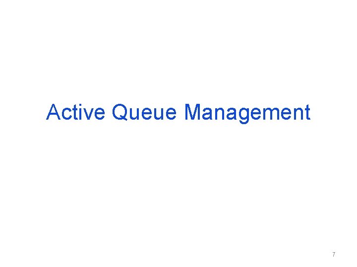 Active Queue Management 7 