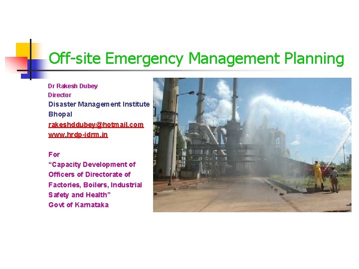 Off-site Emergency Management Planning Dr Rakesh Dubey Director Disaster Management Institute Bhopal rakeshddubey@hotmail. com