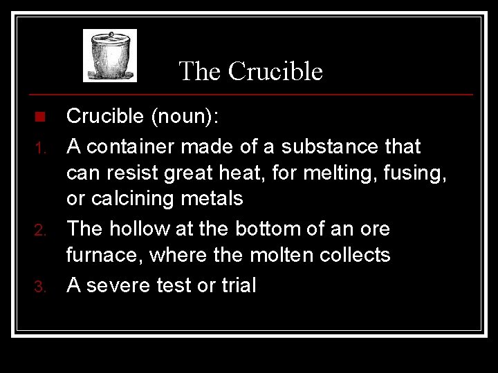 The Crucible n 1. 2. 3. Crucible (noun): A container made of a substance