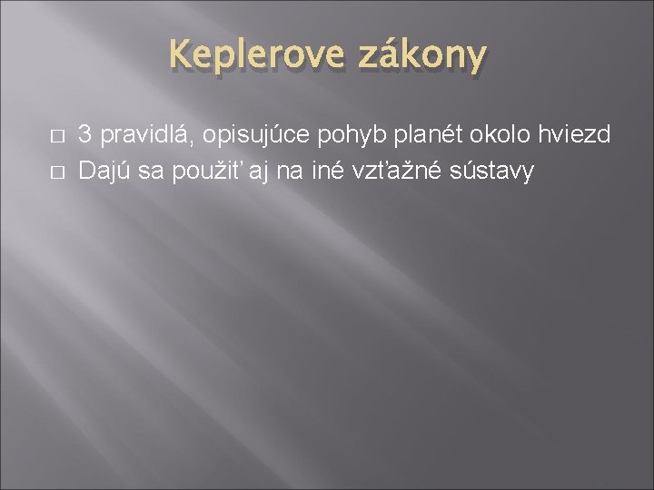 Keplerove zákony � � 3 pravidlá, opisujúce pohyb planét okolo hviezd Dajú sa použiť