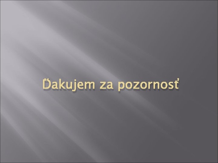 Ďakujem za pozornosť 