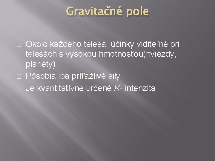 Gravitačné pole � � � Okolo každého telesa, účinky viditeľné pri telesách s vysokou