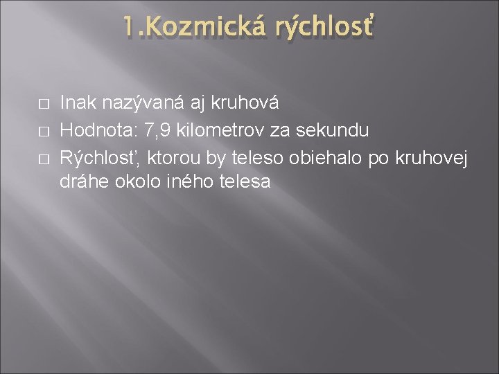 1. Kozmická rýchlosť � � � Inak nazývaná aj kruhová Hodnota: 7, 9 kilometrov