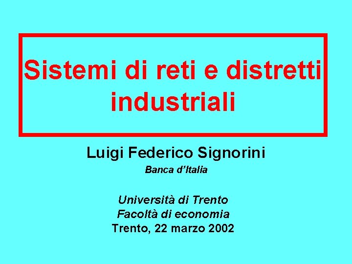 Sistemi di reti e distretti industriali Luigi Federico Signorini Banca d’Italia Università di Trento