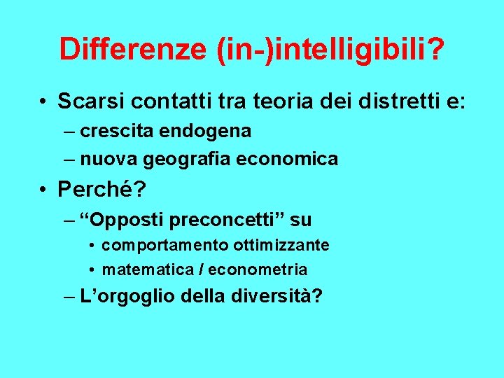 Differenze (in-)intelligibili? • Scarsi contatti tra teoria dei distretti e: – crescita endogena –