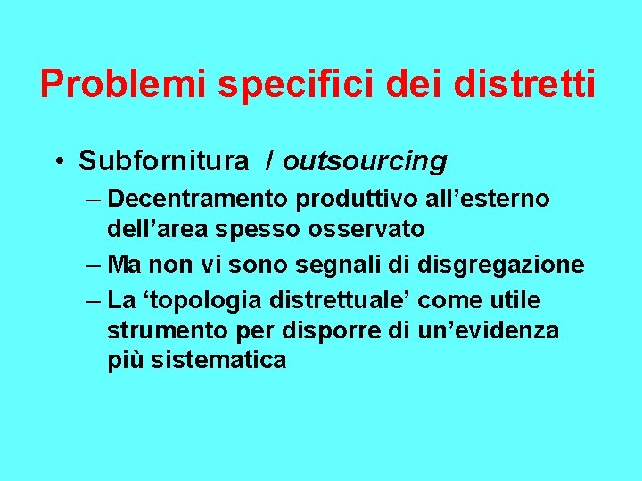 Problemi specifici dei distretti • Subfornitura / outsourcing – Decentramento produttivo all’esterno dell’area spesso