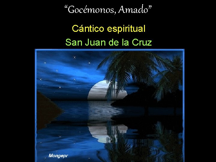“Gocémonos, Amado” Cántico espiritual San Juan de la Cruz “Gocémonos, Amado” Cántico espiritual San Juan de la Cruz