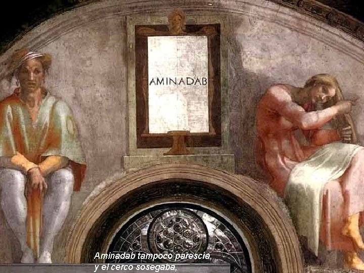 Aminadab tampoco parescía, y el cerco sosegaba, Aminadab tampoco parescía, y el cerco sosegaba,