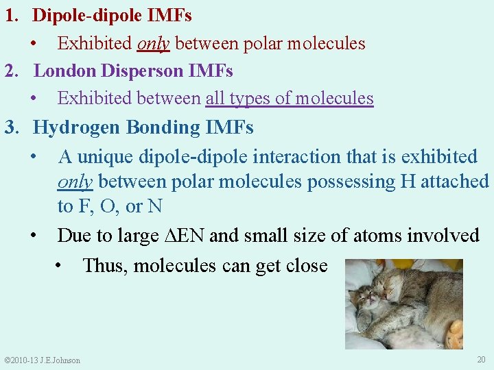 1. Dipole-dipole IMFs • Exhibited only between polar molecules 2. London Disperson IMFs •