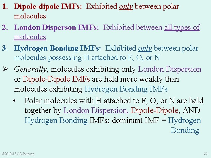 1. Dipole-dipole IMFs: Exhibited only between polar molecules 2. London Disperson IMFs: Exhibited between