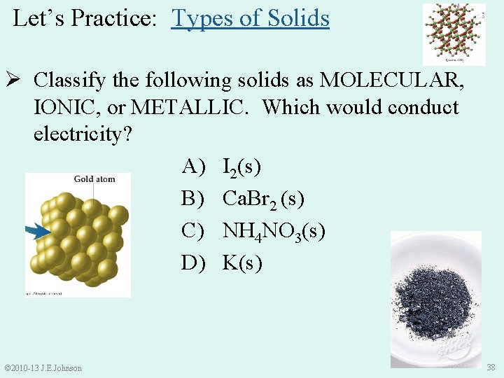 Let’s Practice: Types of Solids Ø Classify the following solids as MOLECULAR, IONIC, or