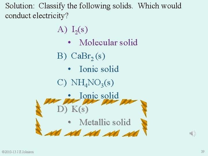 Solution: Classify the following solids. Which would conduct electricity? A) I 2(s) • Molecular